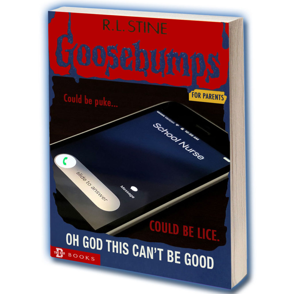 R.L. Stine Goosebumps FOR PARENTS. School Nurse is calling. Could be puke... Could be lice. OH GOD THIS CAN'T BE GOOD.