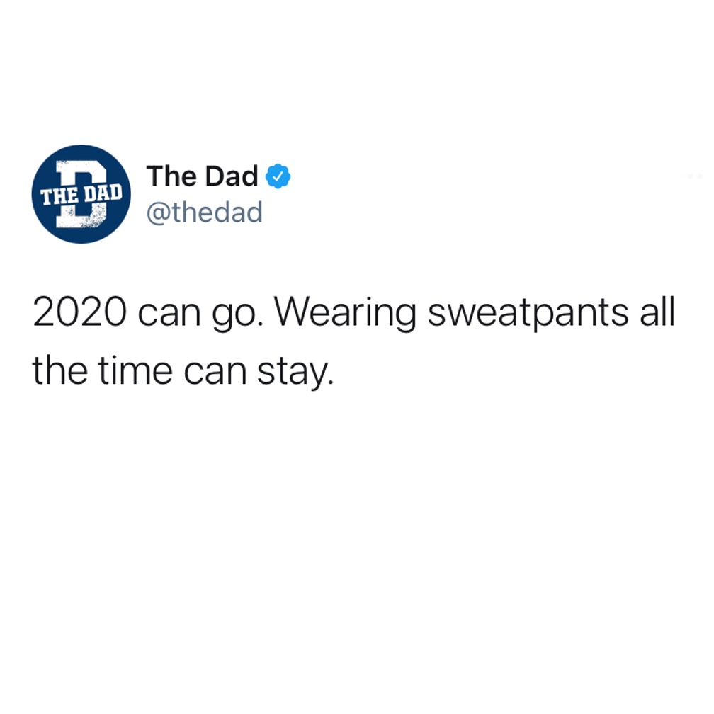 2020 can go. Wearing sweatpants all the time can stay. Clothes, comfort, tweet
