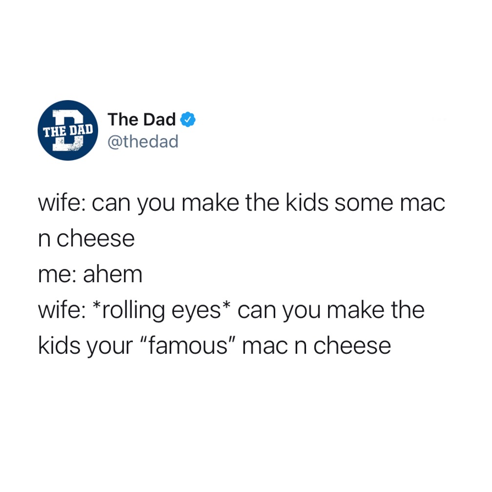 Wife: can you make the kids some mac n cheese? Me: ahem. Wife: *rolling eyes* can you make the kids your "famous" mac n cheese? Tweet, food, lunch