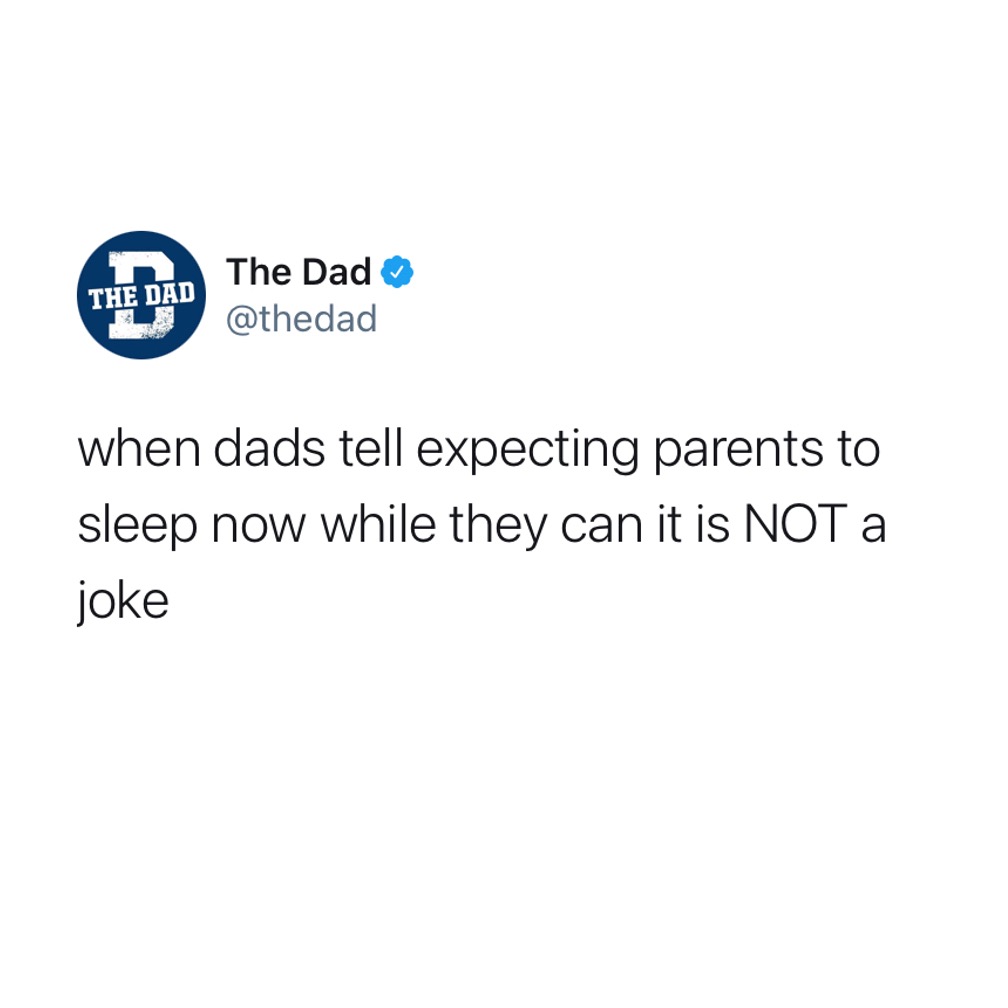 When dads tell expecting parents to sleep now while they can it is NOT a joke. Tweet, new dad, exhaustion