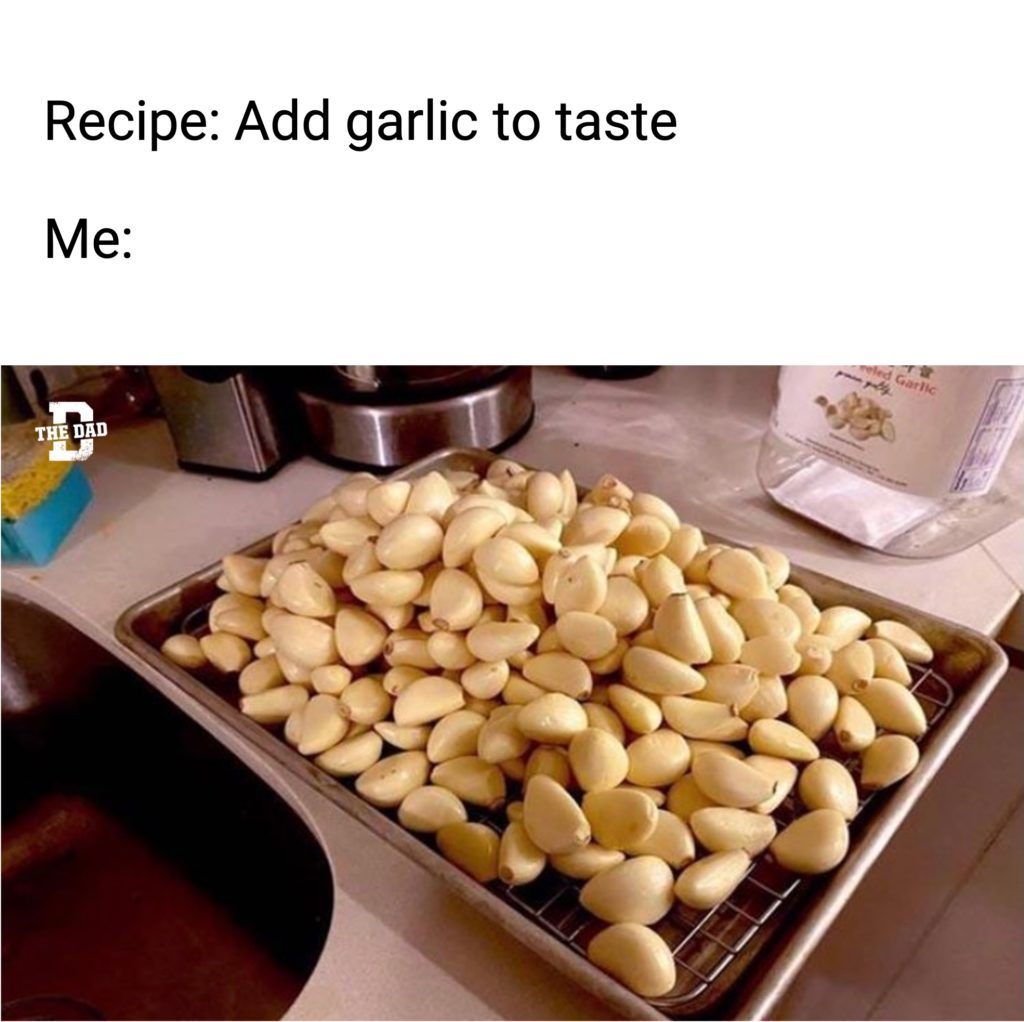 Recipe: Add garlic to taste. Me: [a full pan of cloves]. Cooking, food, meme