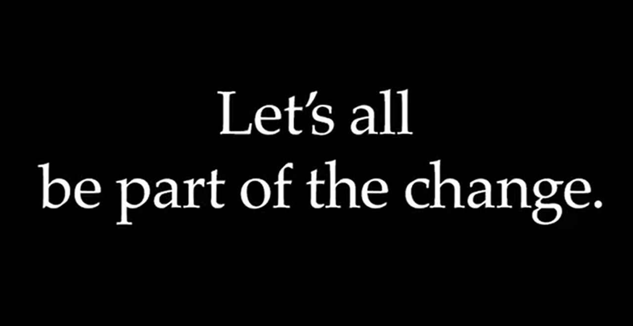 Let's all be part of the change.