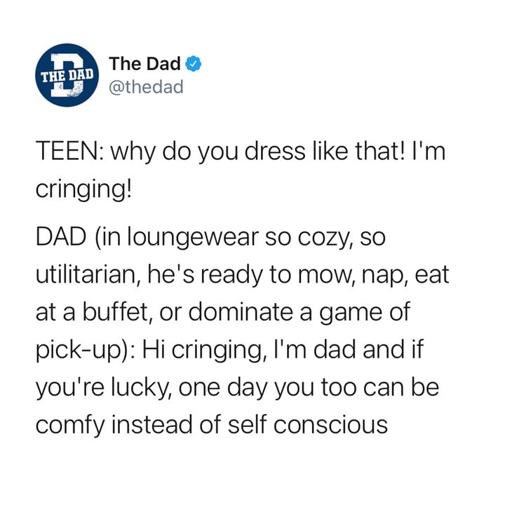 Hi cringing, I'm dad and if you're lucky, one day you too can be comfy