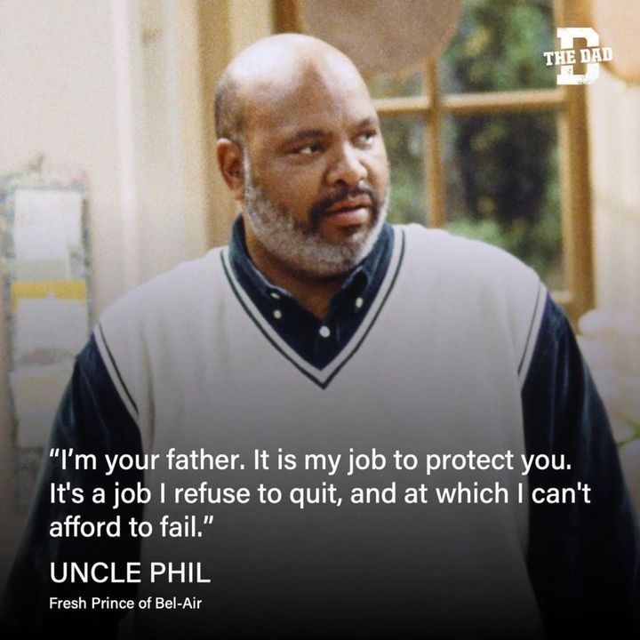 "I'm your father. It is my job to protect you." - Uncle Phil