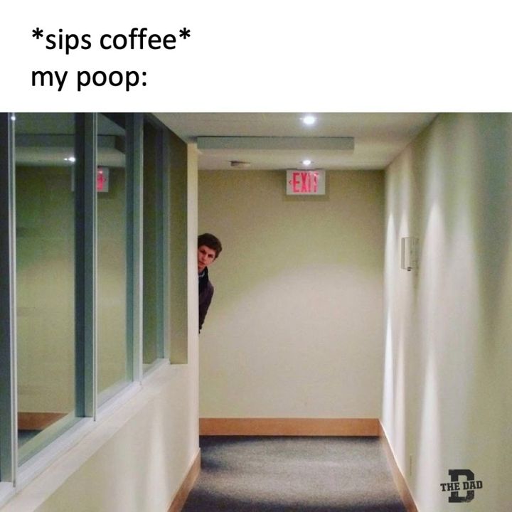when your poop knows you've had a sip of coffee