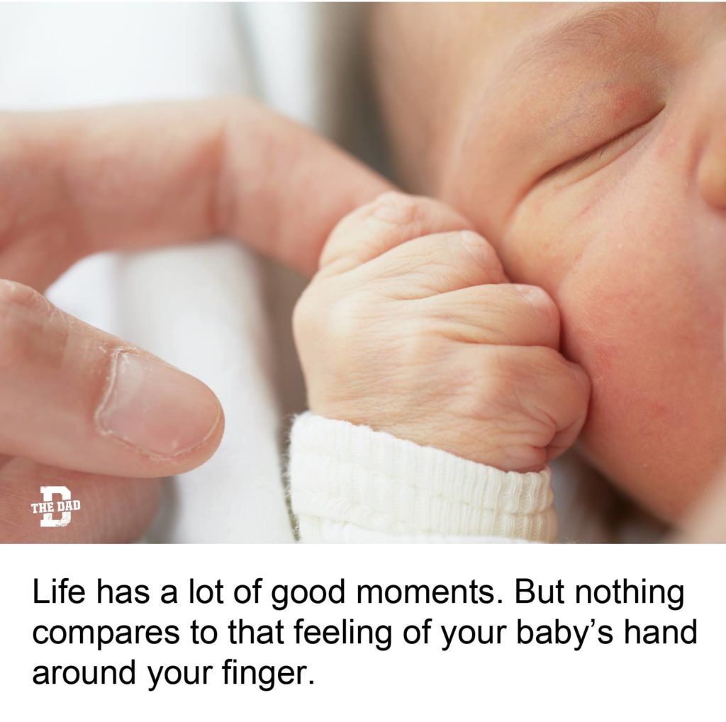 Life has a lot of good moments. But nothing compares to that feeling of your baby's hand around your finger.