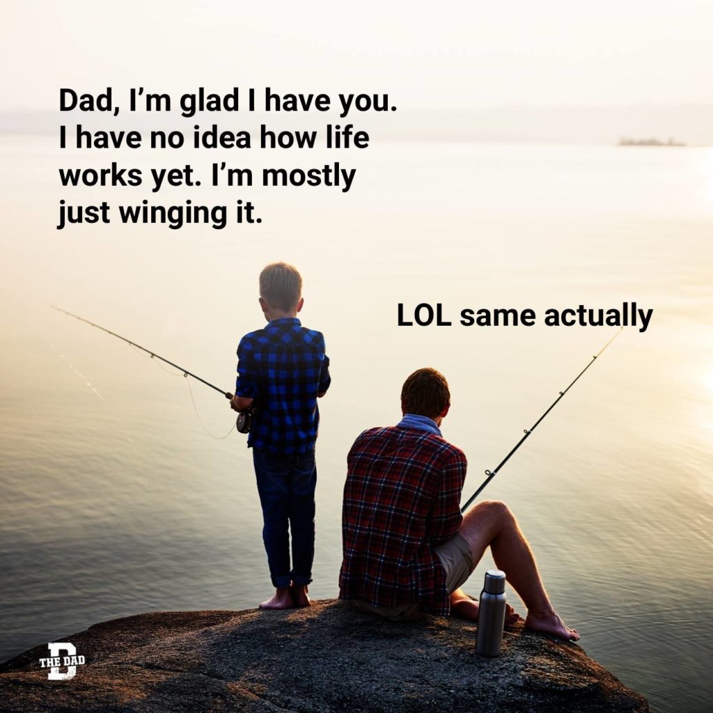 Dad, I'm glad I have you. I have no idea how life works yet. I'm mostly just winging it. | LOL same actually. (Dad and son fishing)