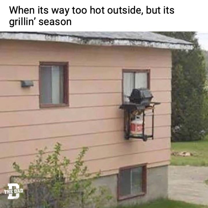 When it's way too hot outside but it's grillin' season.