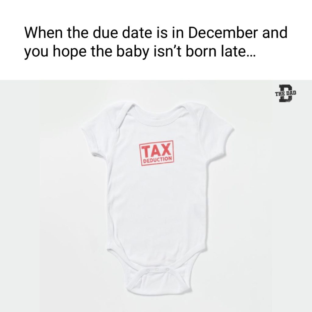 When the due date is in December and you hope the baby isn't born late... Tax Deduction. Gear, funny, meme