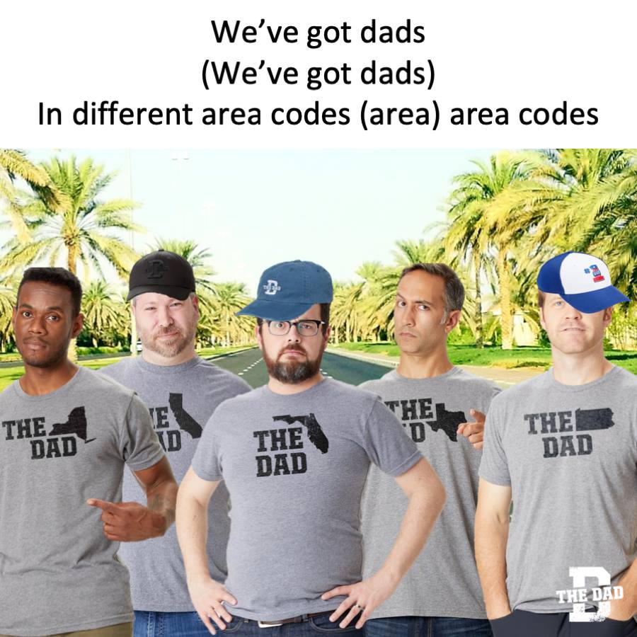 We've got dads (we've got dads) In different area codes (area) area codes. Meme, crew, gear