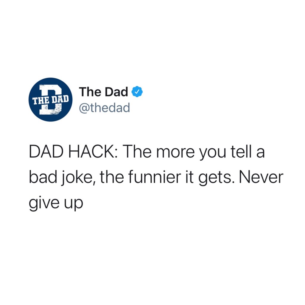 DAD HACK: The more you tell a bad joke, the funnier it gets. Never give up. Tweet, humor, comedy